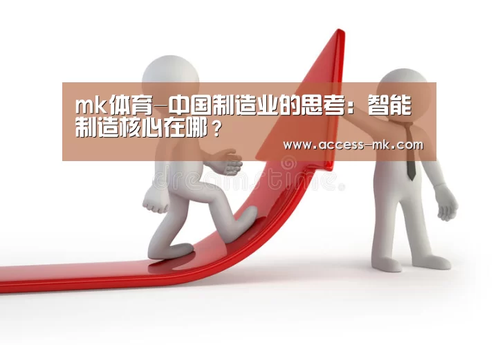 mk体育-中国制造业的思考:智能制造核心在哪?(图2) mk体育官方