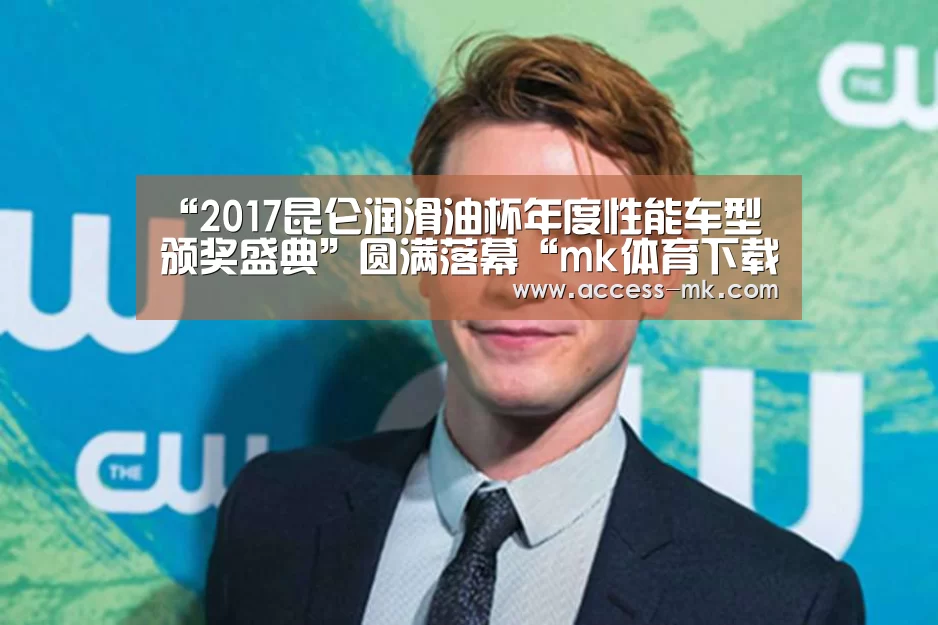 “2017昆仑润滑油杯年度性能车型颁奖盛典”圆满落幕“mk体育下载”(图2) mk体育下载